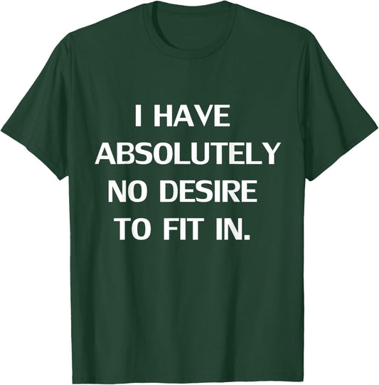 Funny I Have Absolutely No Desire To Fit In Gift T-Shirt - T-Shirt | Forest
