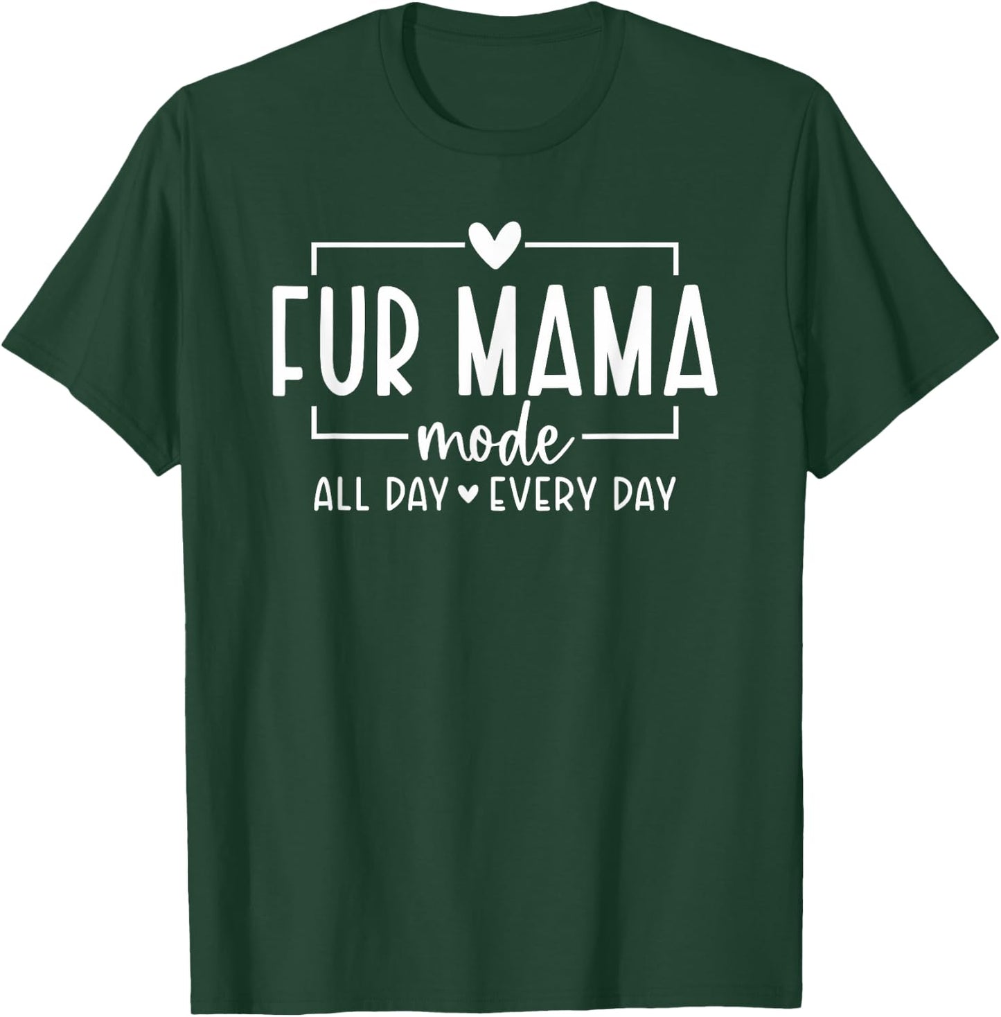 Fur Mama Mode All Day Every Day Dog Mom Cat Mum Pets Bestie T-Shirt - T-Shirt | Forest