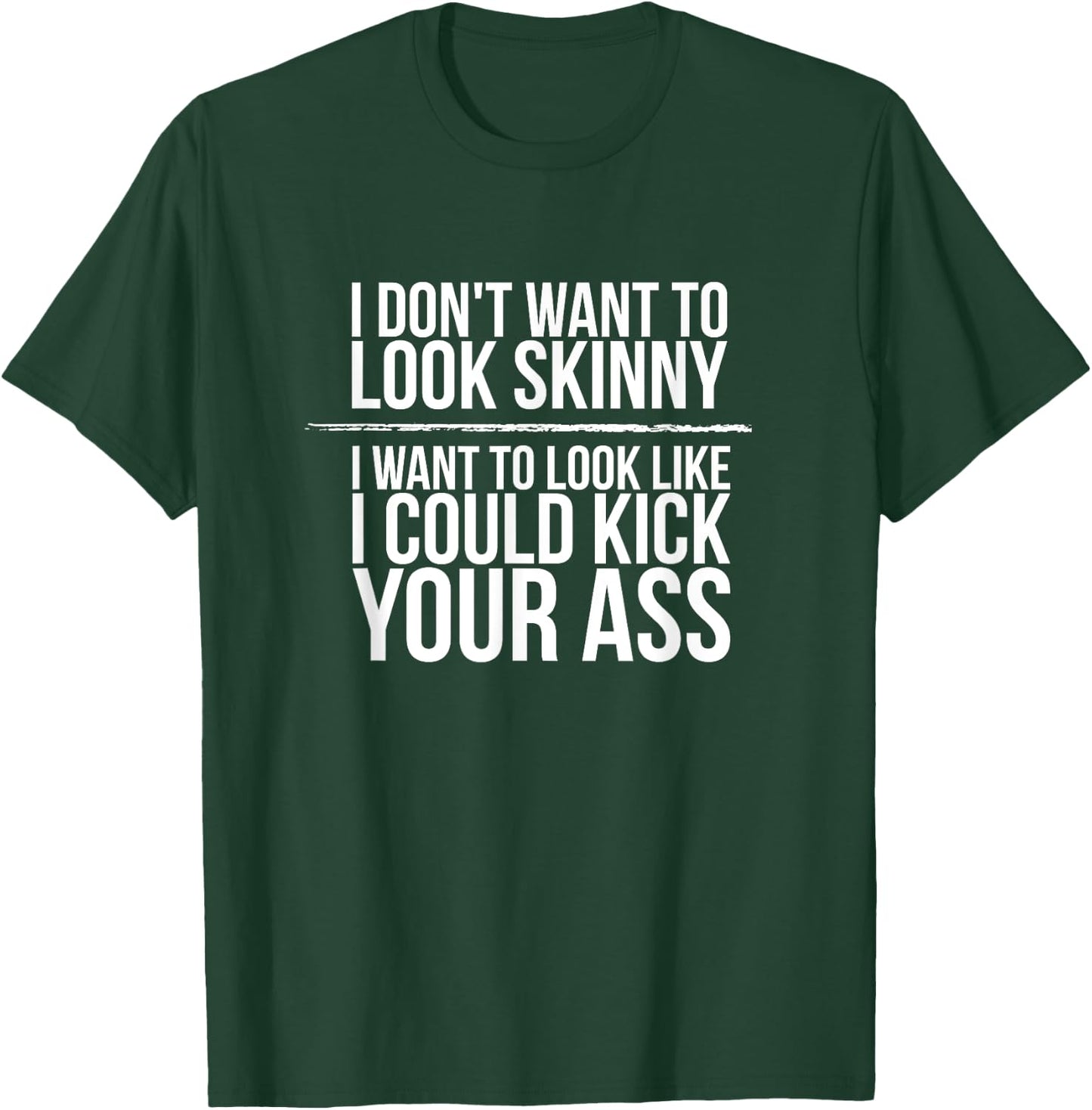 I Don't Want To Look Skinny Funny Workout Kick Your Gym Ass T-Shirt - T-Shirt | Forest