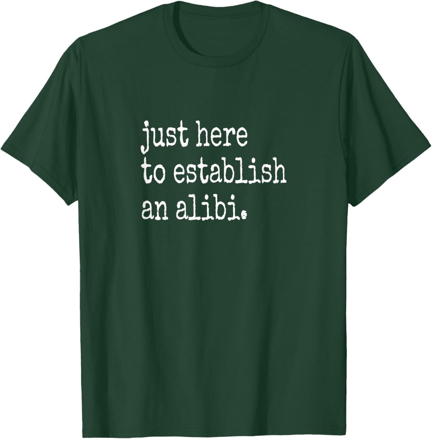 Funny TV True Crime Just Here To Establish An Alibi T-Shirt - T-Shirt | Forest