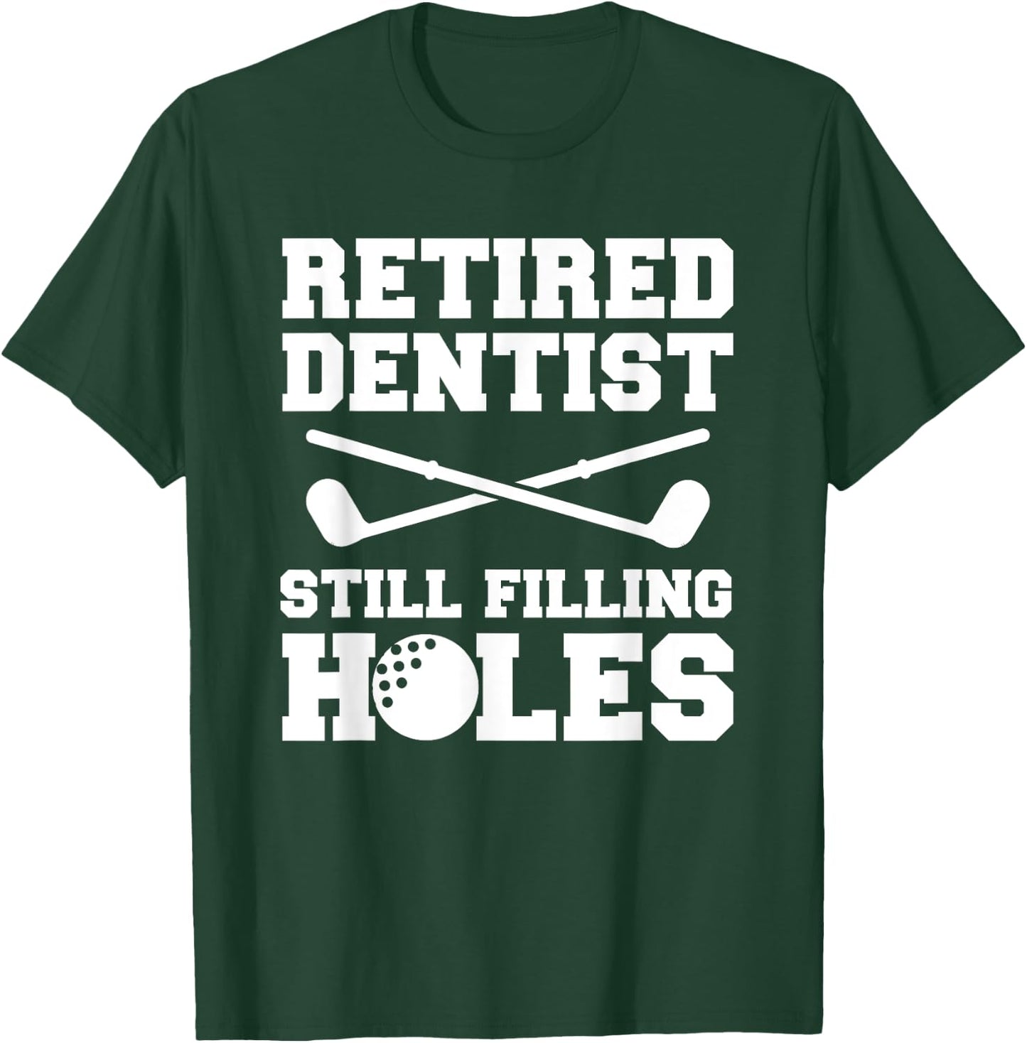 Retired Dentist Still Filling Holes Golf Golfer T-Shirt - T-Shirt | Forest