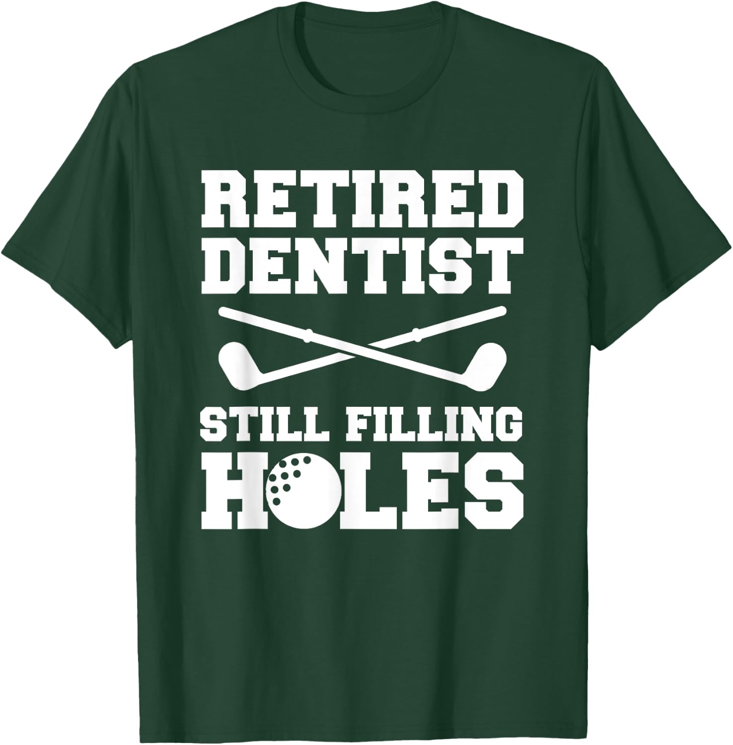 Retired Dentist Still Filling Holes Golf Golfer T-Shirt - T-Shirt | Forest