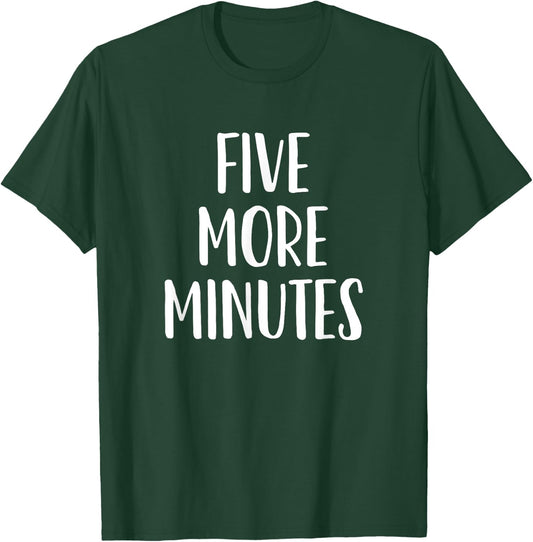 Five More Minutes - Funny Slogan T-Shirt - T-Shirt | Forest