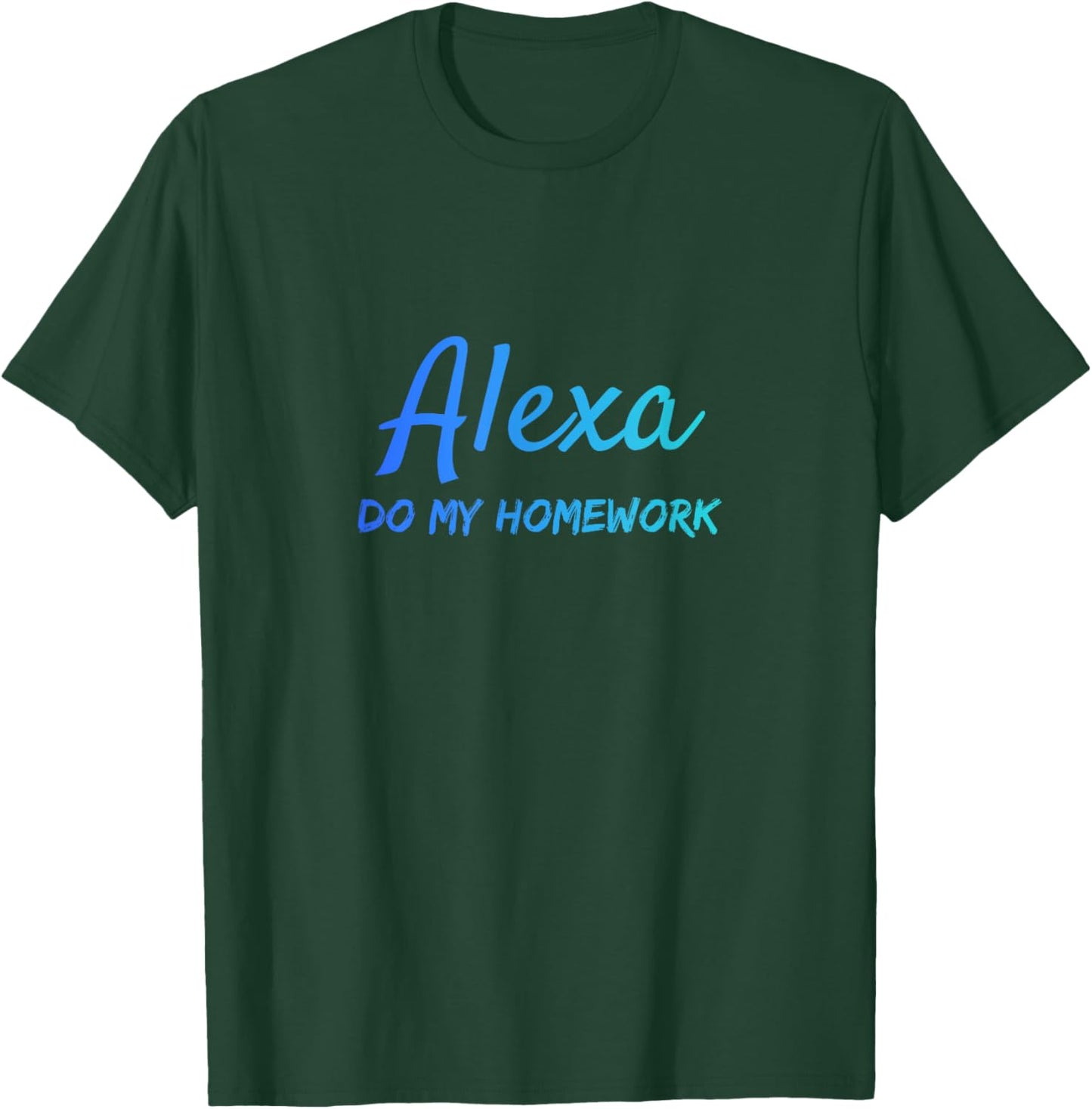 Alexa, Do my Homework Funny Quote T-Shirt - T-Shirt | Forest