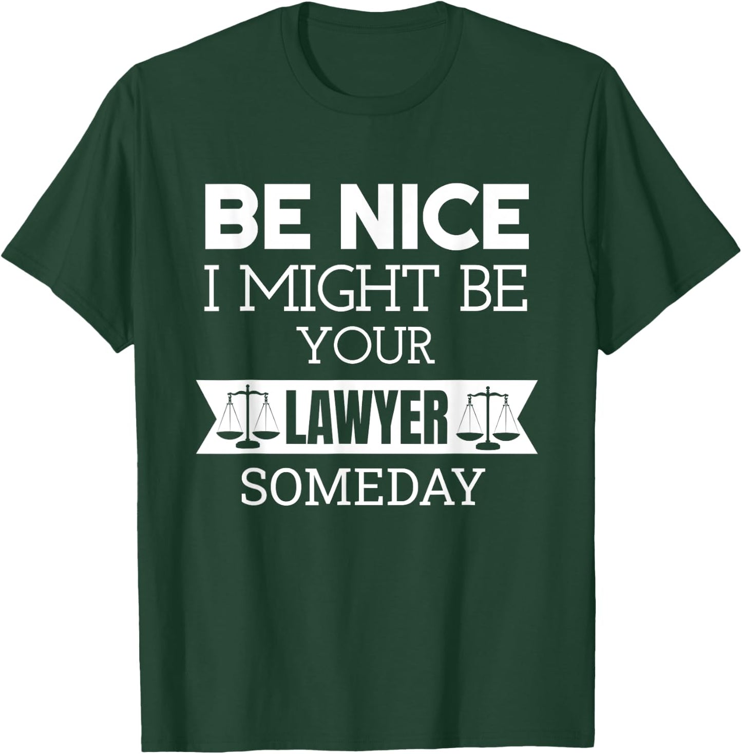 Be Nice I Might Be Your Lawyer Someday Attorney Lawyer T-Shirt - T-Shirt | Forest