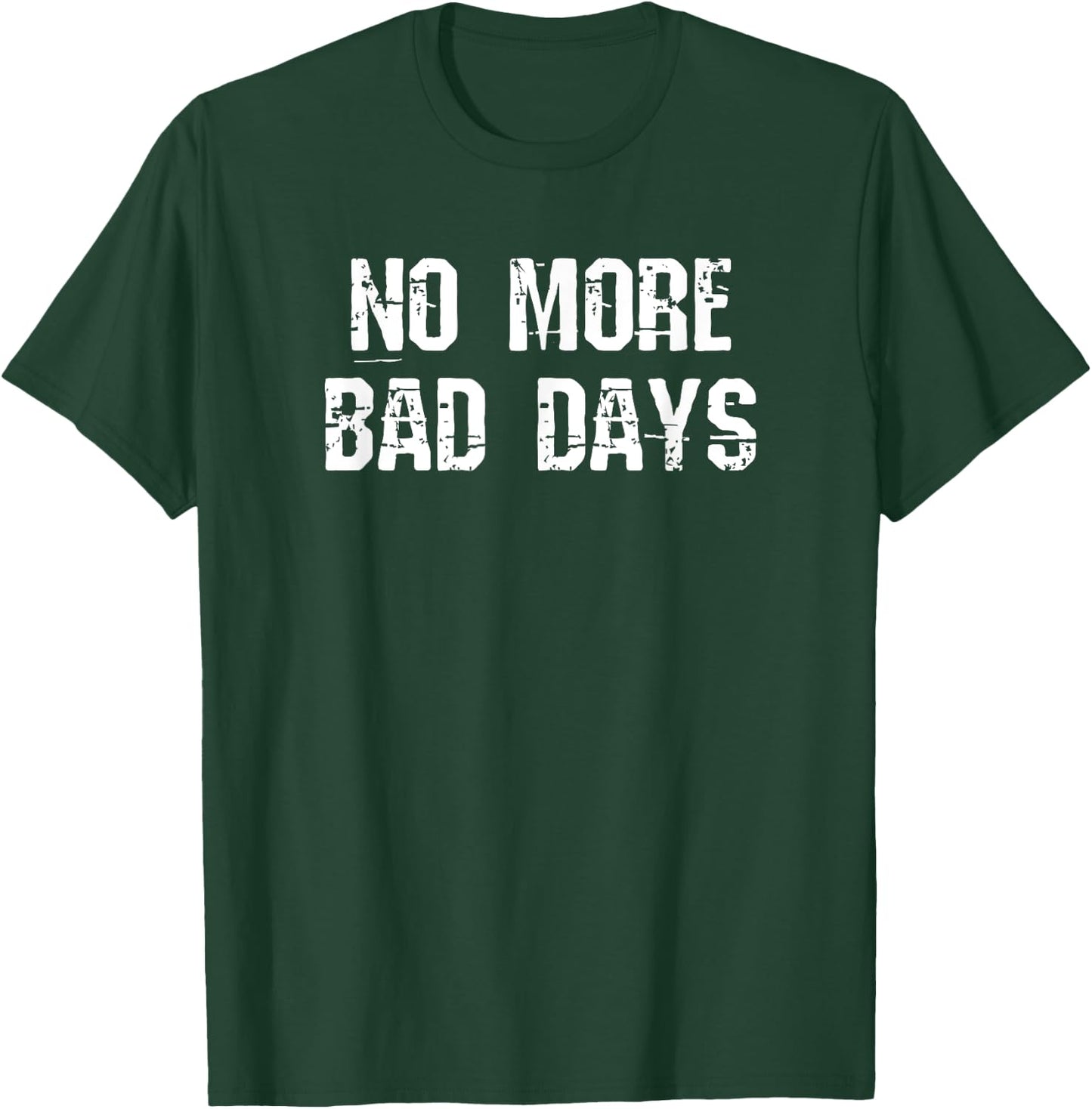 No More Bad Days ,Cool Motivational T Shirts Clothing T-Shirt - T-Shirt | Forest