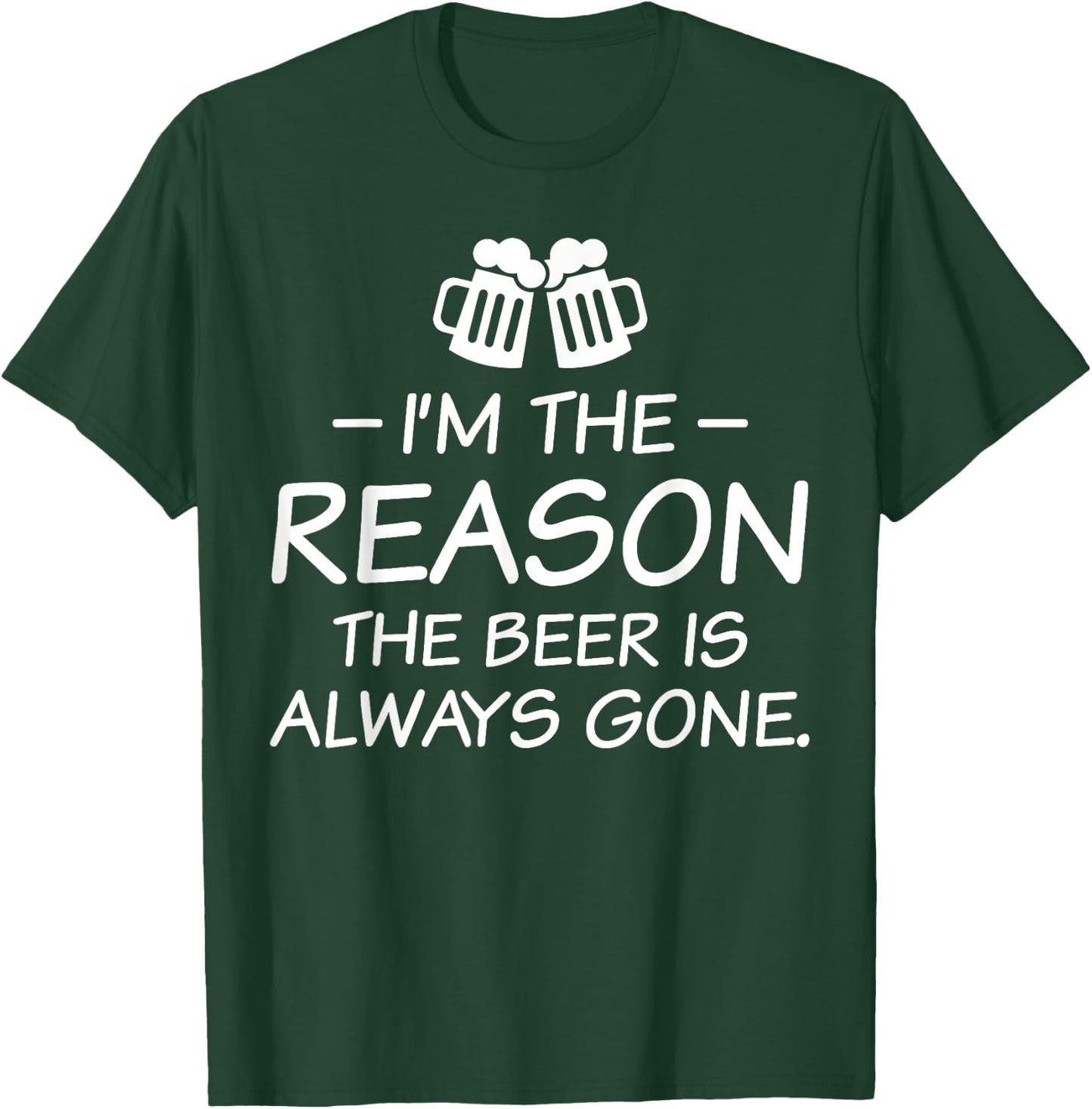 I'm The Reason The Beer Is Always Gone T-Shirt - T-Shirt | Forest