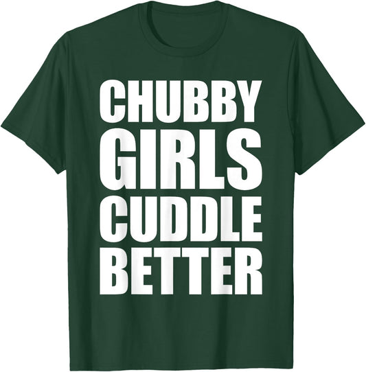 Chubby Girls Cuddle Better T-Shirt - T-Shirt | Forest