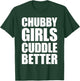 Chubby Girls Cuddle Better T-Shirt - T-Shirt | Forest
