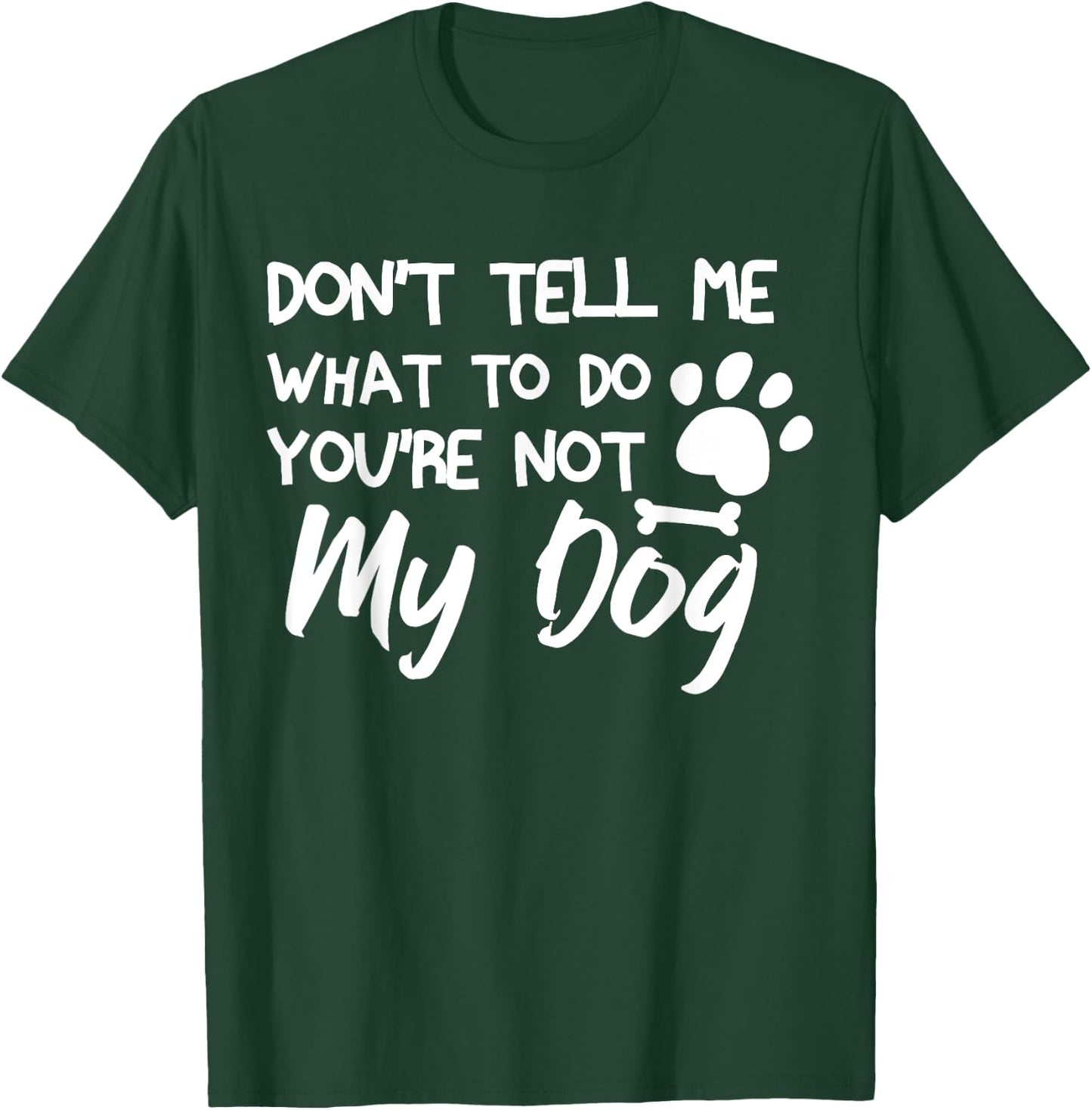 Funny Sarcastic Don't Tell Me What To Do You're Not My Dog T-Shirt - T-Shirt | Forest
