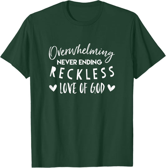Overwhelming Never Ending Reckless Love of God T-Shirt - T-Shirt | Forest