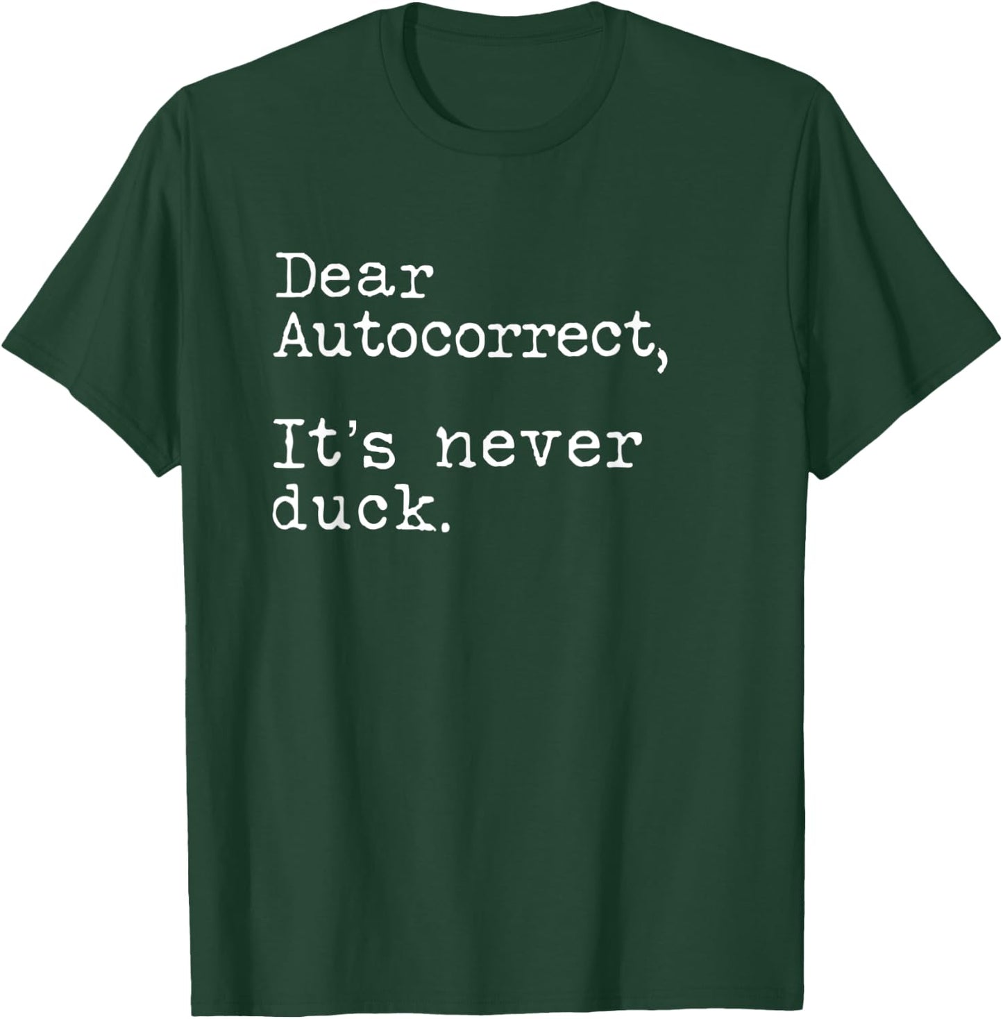 Dear Autocorrect It's Never Duck Funny T-Shirt - T-Shirt | Forest
