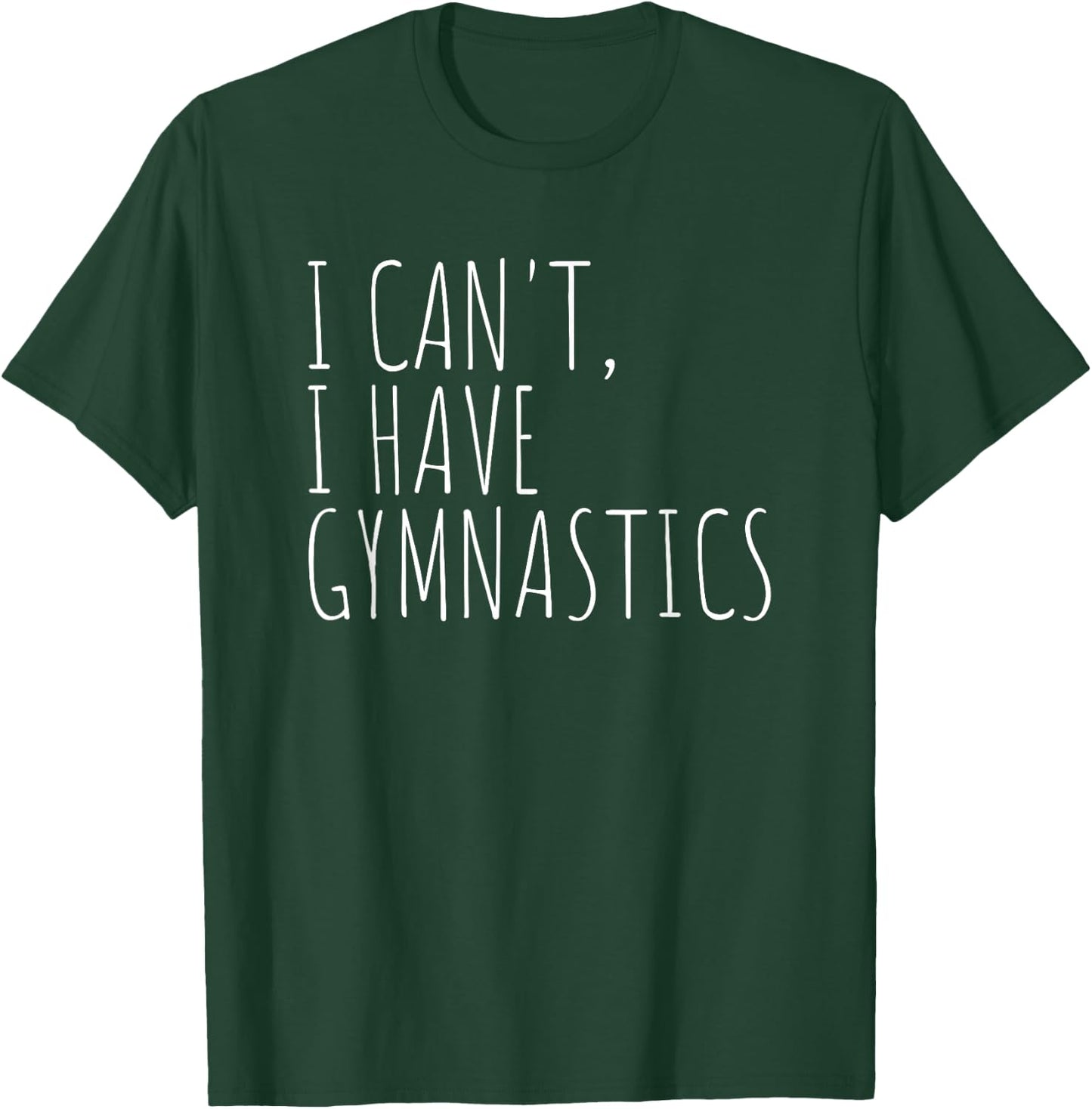 I Can't I Have Gymnastics Funny Gymnast T-Shirt - T-Shirt | Forest