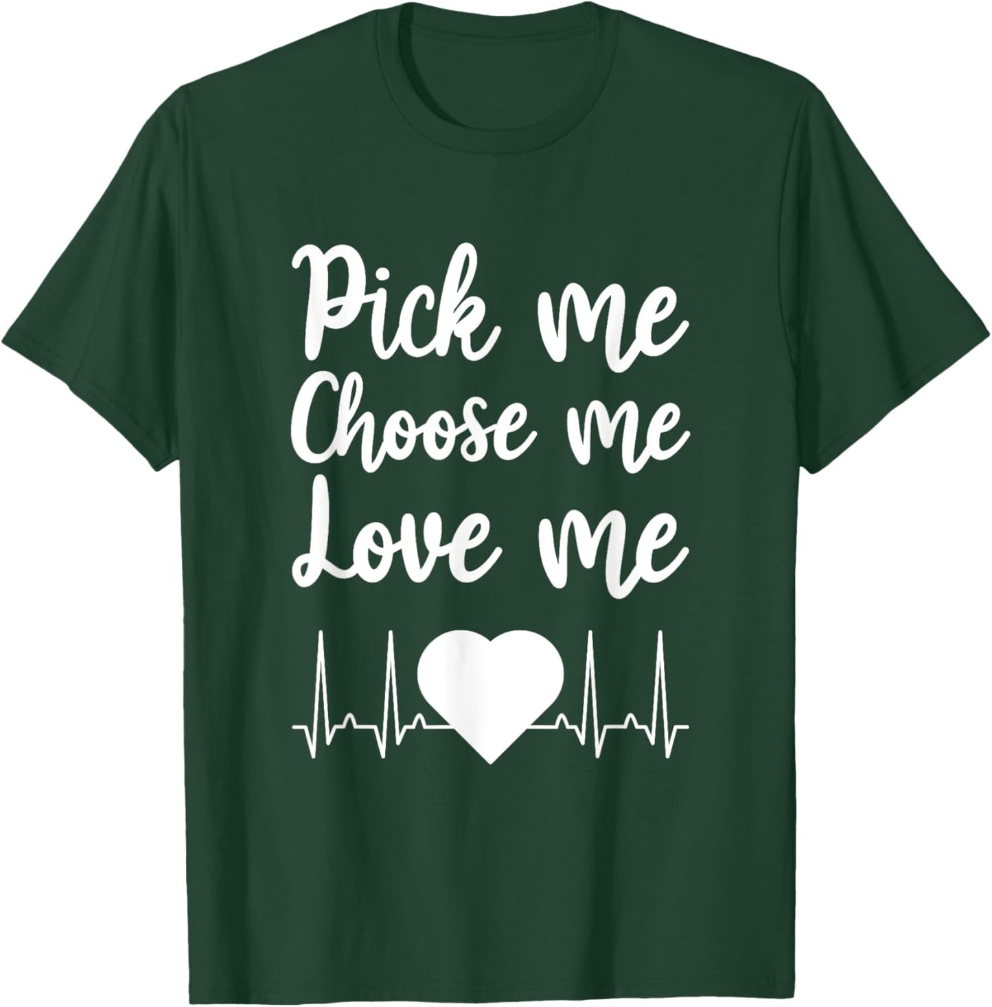 Pick Me Choose Me Love Me Gift Women Valentine Day T-Shirt - T-Shirt | Forest
