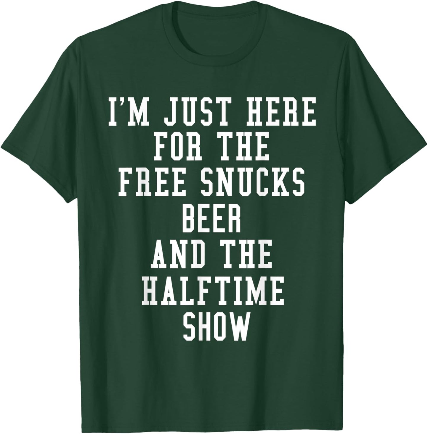 I'm Just Here for the free snucks beer and the halftime show T-Shirt - T-Shirt | Forest