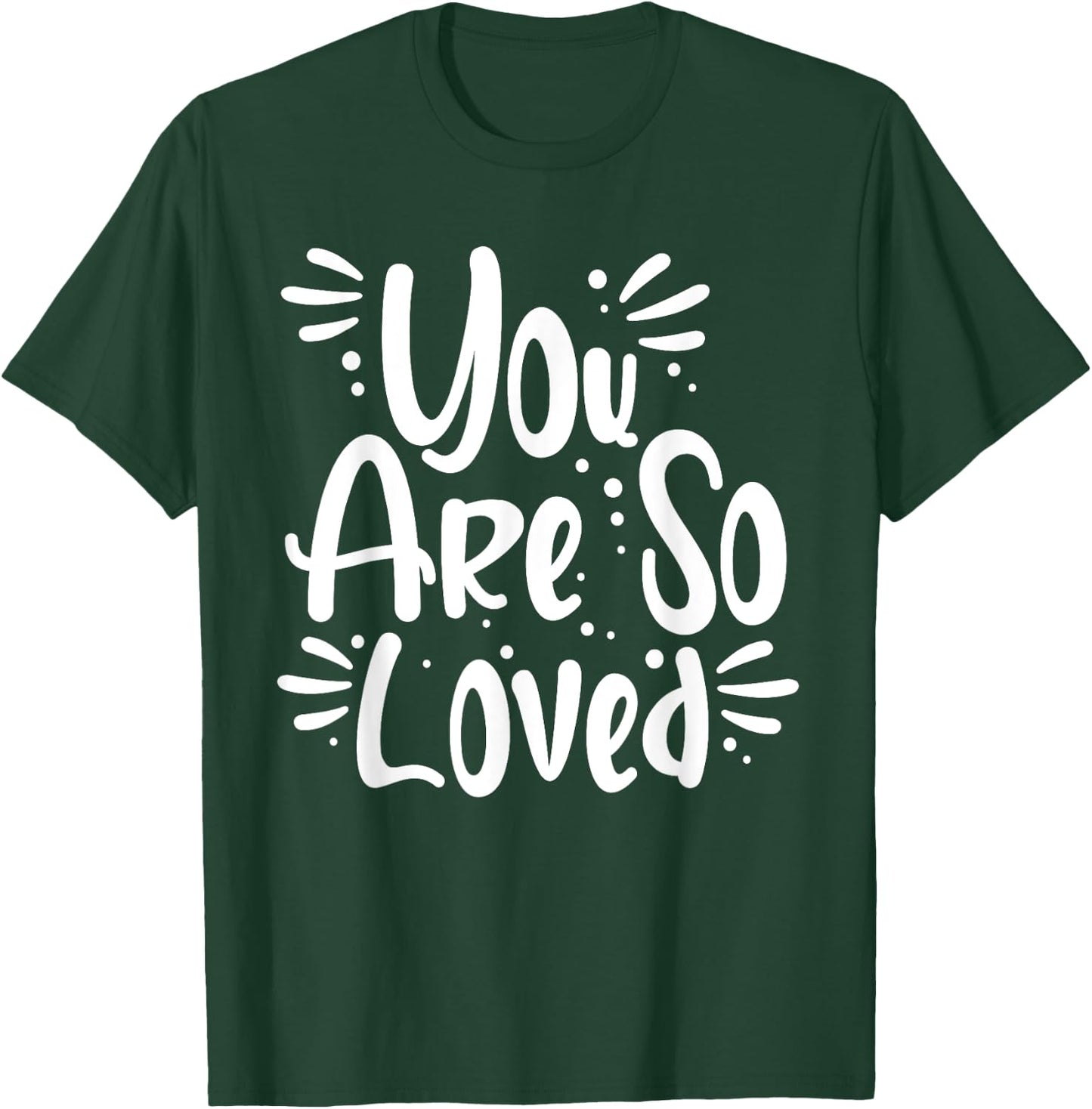 You Are So Loved Powerful Motivational Love Quote T-Shirt - T-Shirt | Forest