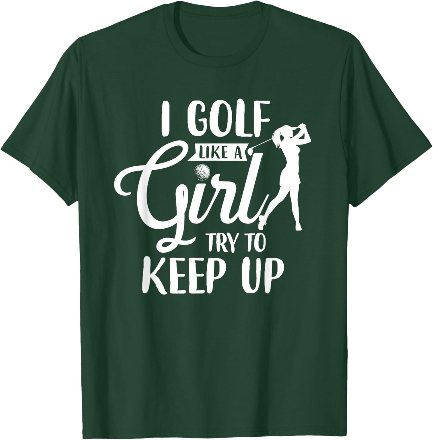 I Golf Like A Girl Try To Keep Up T-Shirt - T-Shirt | Forest