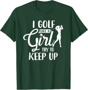 I Golf Like A Girl Try To Keep Up T-Shirt - T-Shirt | Forest