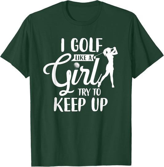 I Golf Like A Girl Try To Keep Up T-Shirt - T-Shirt | Forest