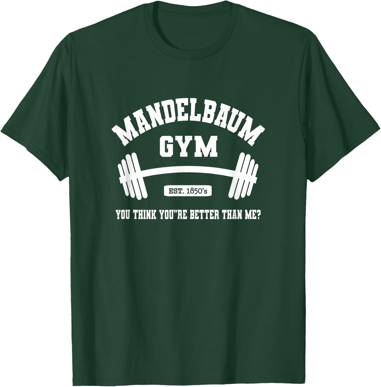 Mandelbaum Gym You Think You're Better Than Me? T-Shirt - T-Shirt | Forest