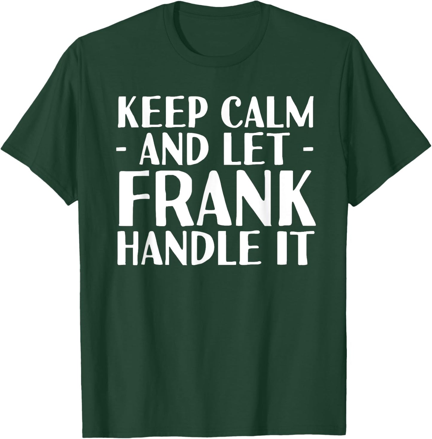 KEEP CALM AND LET FRANK HANDLE IT Funny Birthday Gift T-Shirt - T-Shirt | Forest