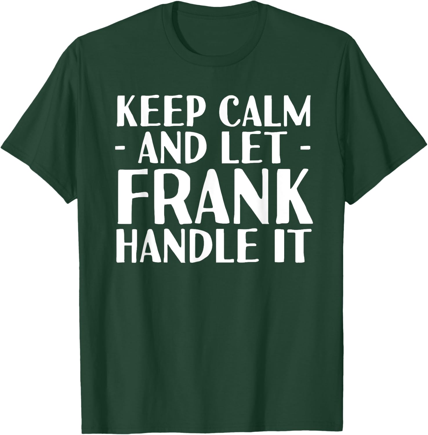 KEEP CALM AND LET FRANK HANDLE IT Funny Birthday Gift T-Shirt - T-Shirt | Forest
