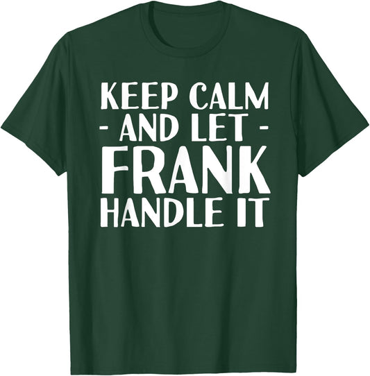 KEEP CALM AND LET FRANK HANDLE IT Funny Birthday Gift T-Shirt - T-Shirt | Forest