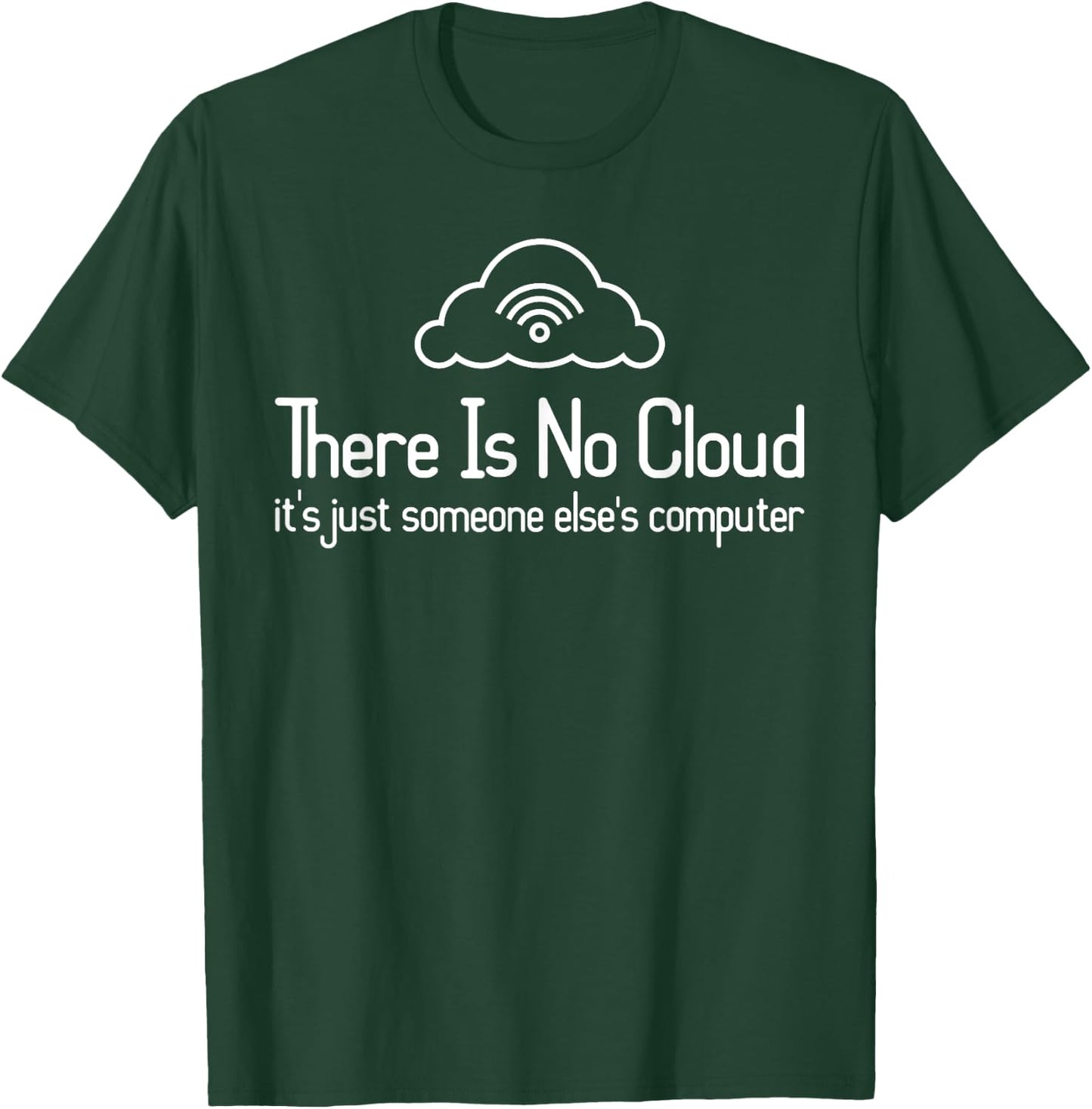 There Is No Cloud Just Someone Else's Computer - Programmer T-Shirt - T-Shirt | Forest
