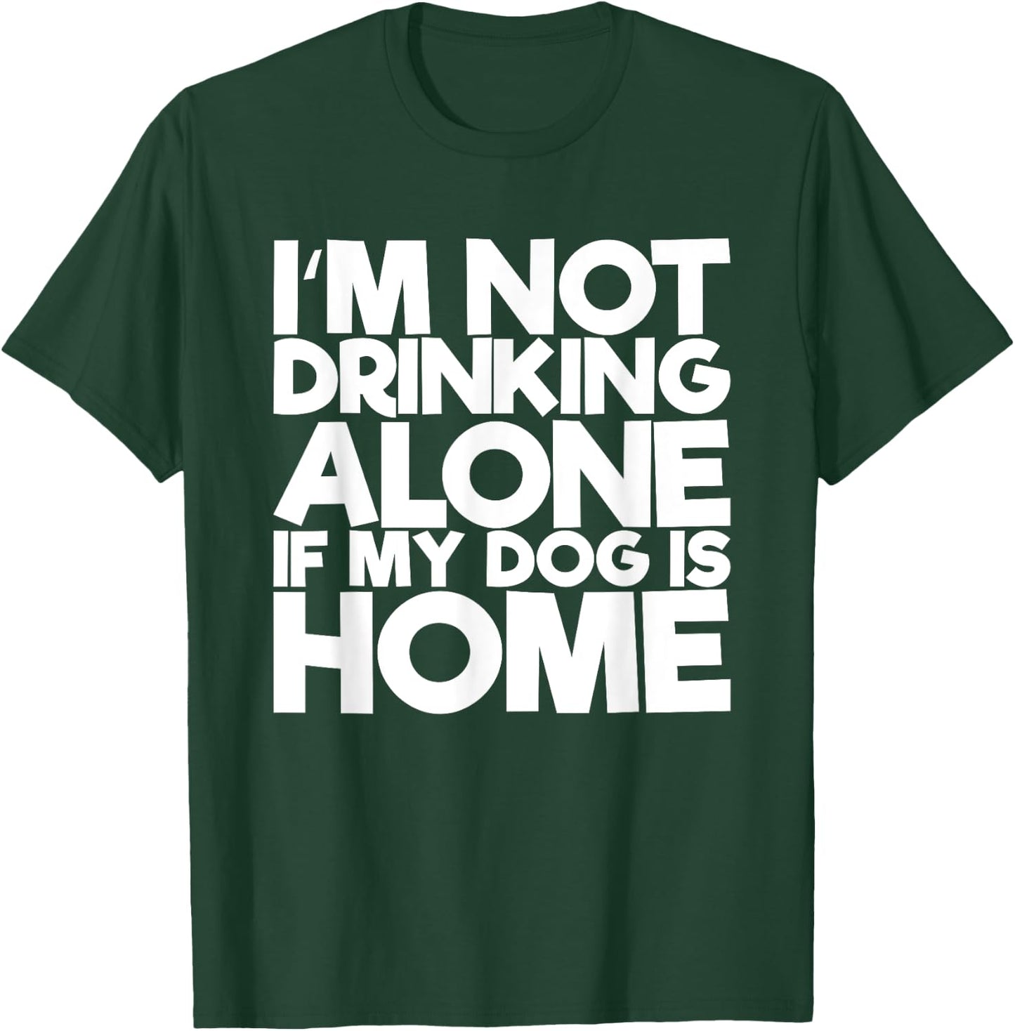 I'm Not Drinking Alone If My Dog Is Home Funny Women T-Shirt - T-Shirt | Forest