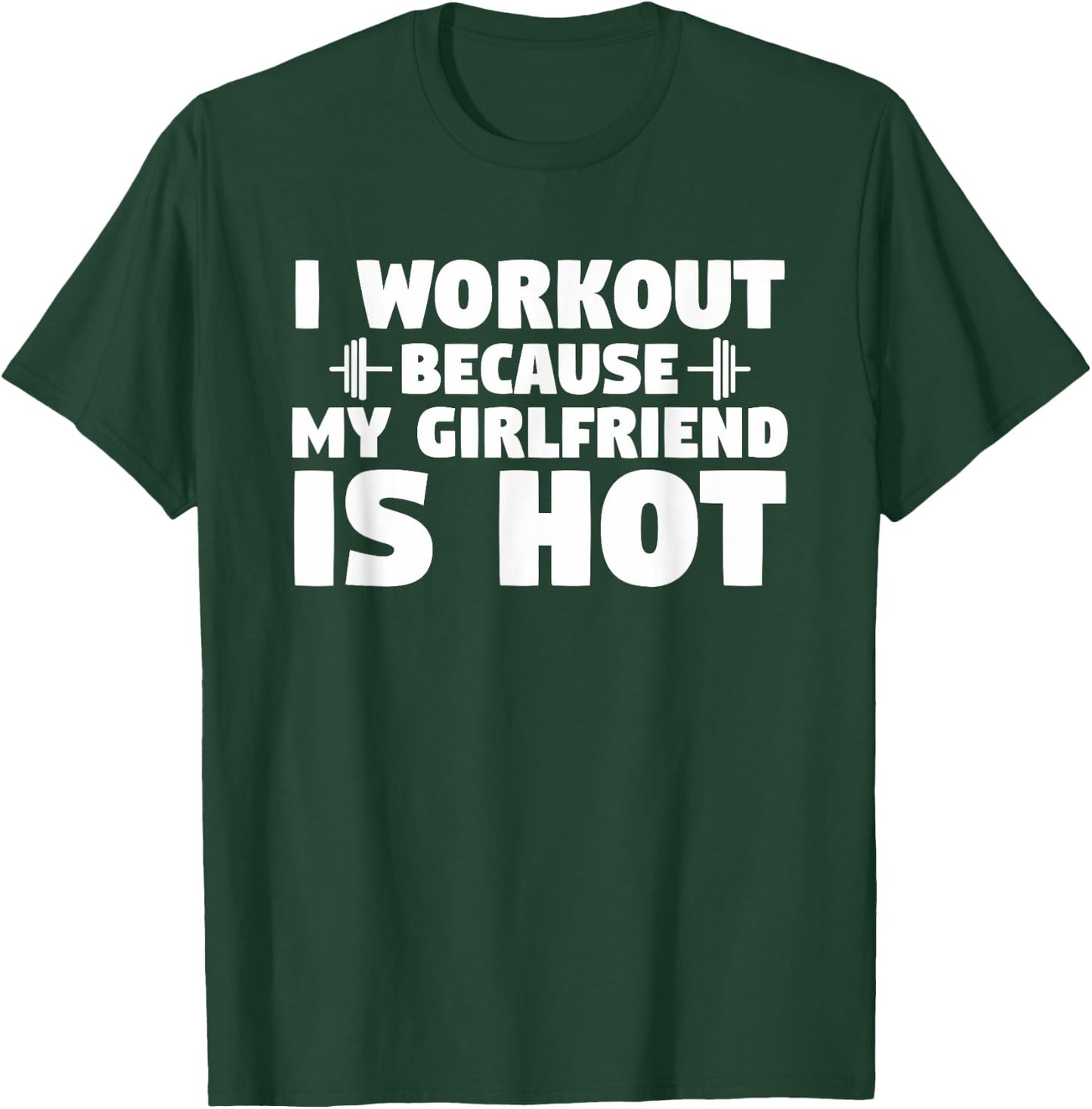 I Workout Because My Girlfriend is Hot Funny Gym Boyfriend T-Shirt - T-Shirt | Forest
