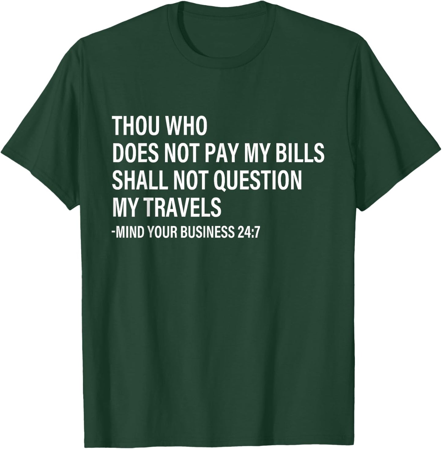 Thou Who Does Not Pay My Bills Shall Not Question My Travels T-Shirt - T-Shirt | Forest