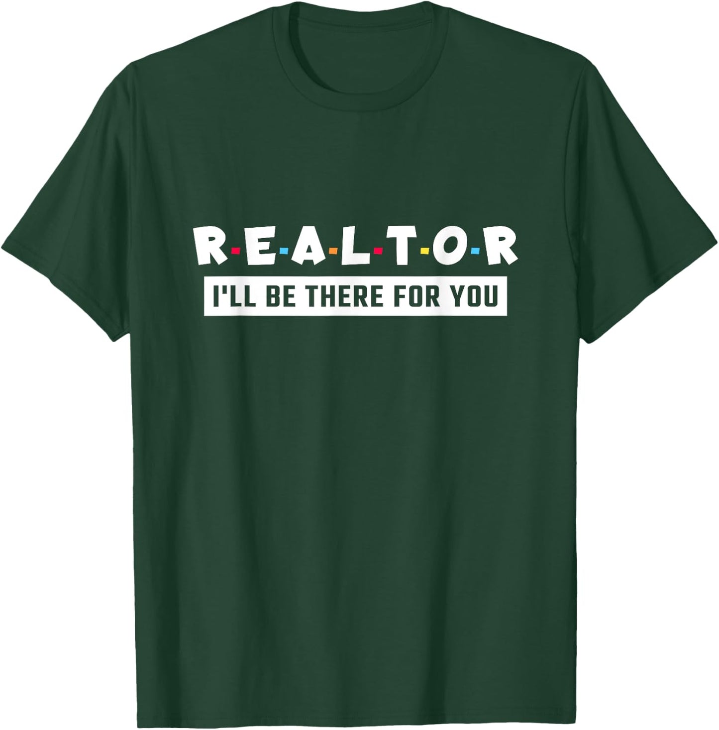 Realtor I'll Be There For You, Real Estate T-Shirt - T-Shirt | Forest