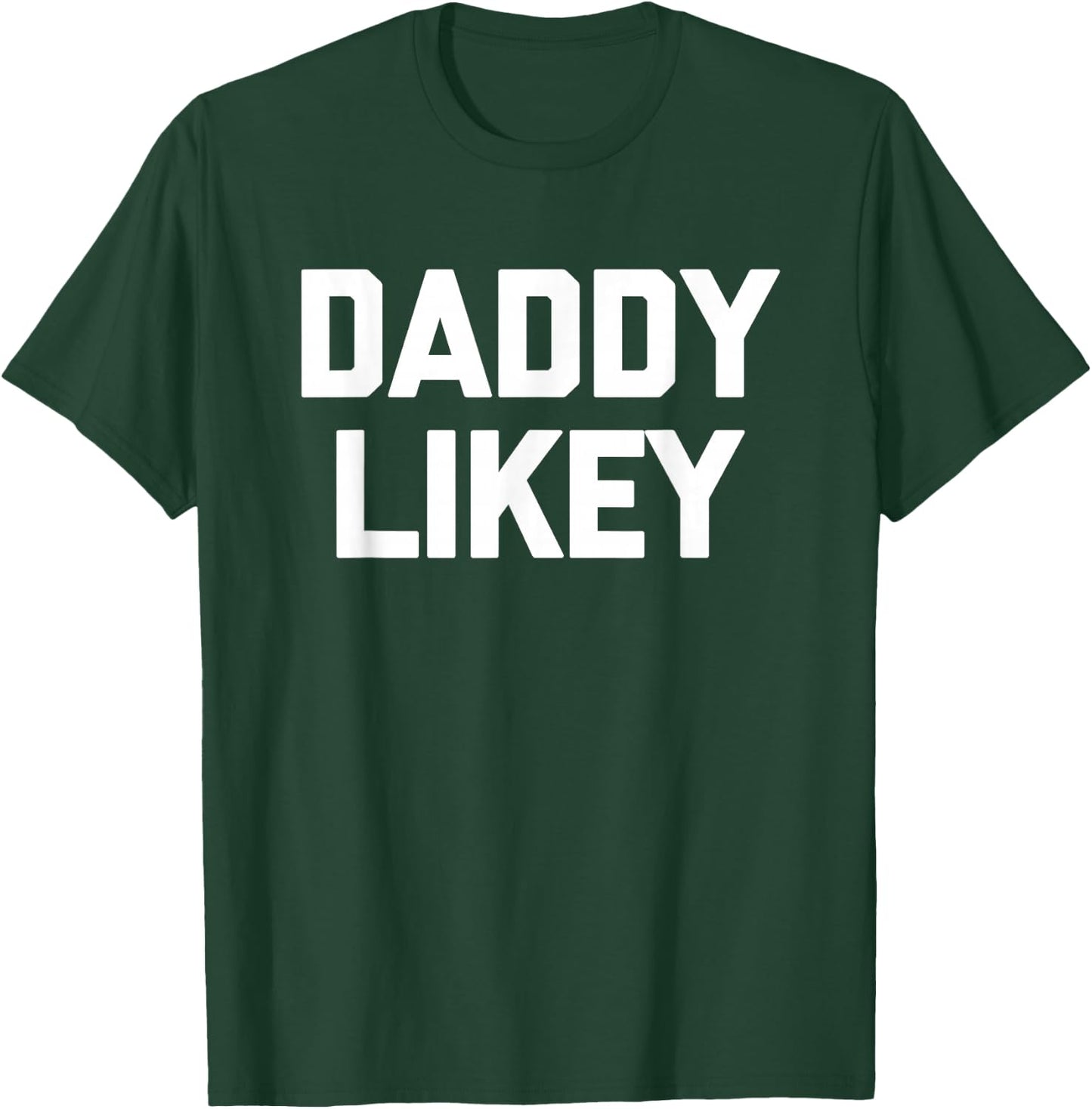 Daddy Likey - Funny Saying Sarcastic Novelty Guys Cool Men T-Shirt - T-Shirt | Forest