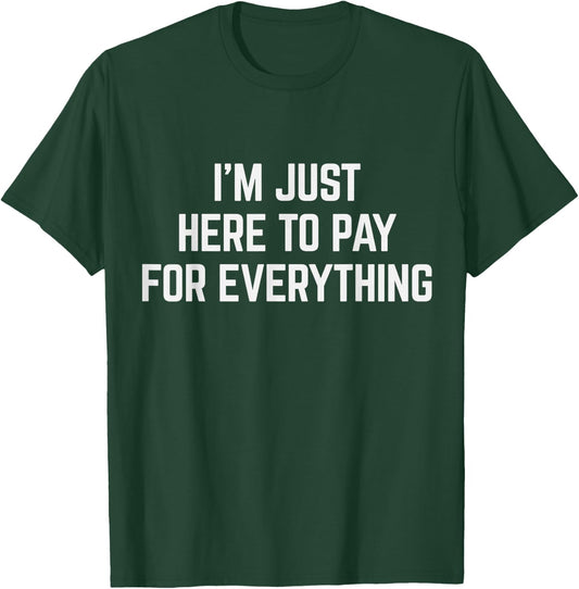 I'm Just Here To Pay For Everything Pun Funny Dad & Mom Joke T-Shirt - T-Shirt | Forest