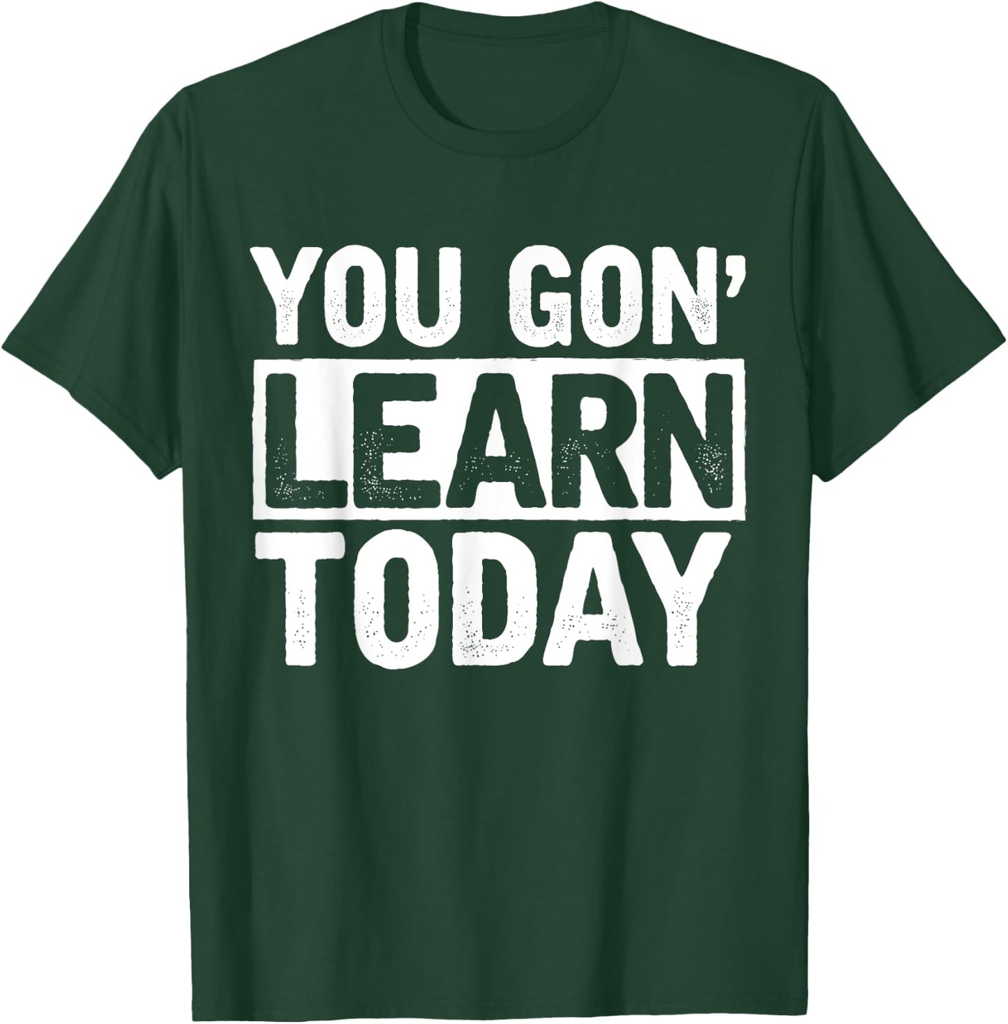 You Gon Learn Today - Funny Teacher Teaching T-Shirt - T-Shirt | Forest