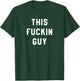 This Fuckin Guy T-Shirt - T-Shirt | Forest