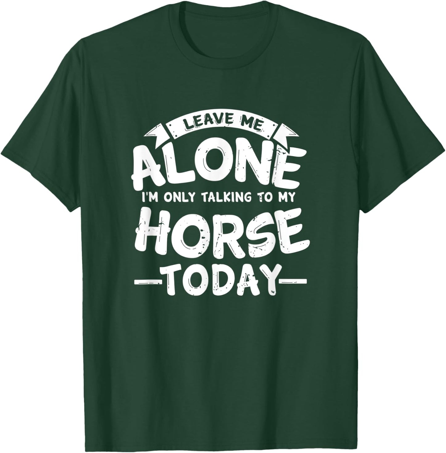 Leave Me Alone I'm Only Talking to My Horse Gift T-Shirt - T-Shirt | Forest