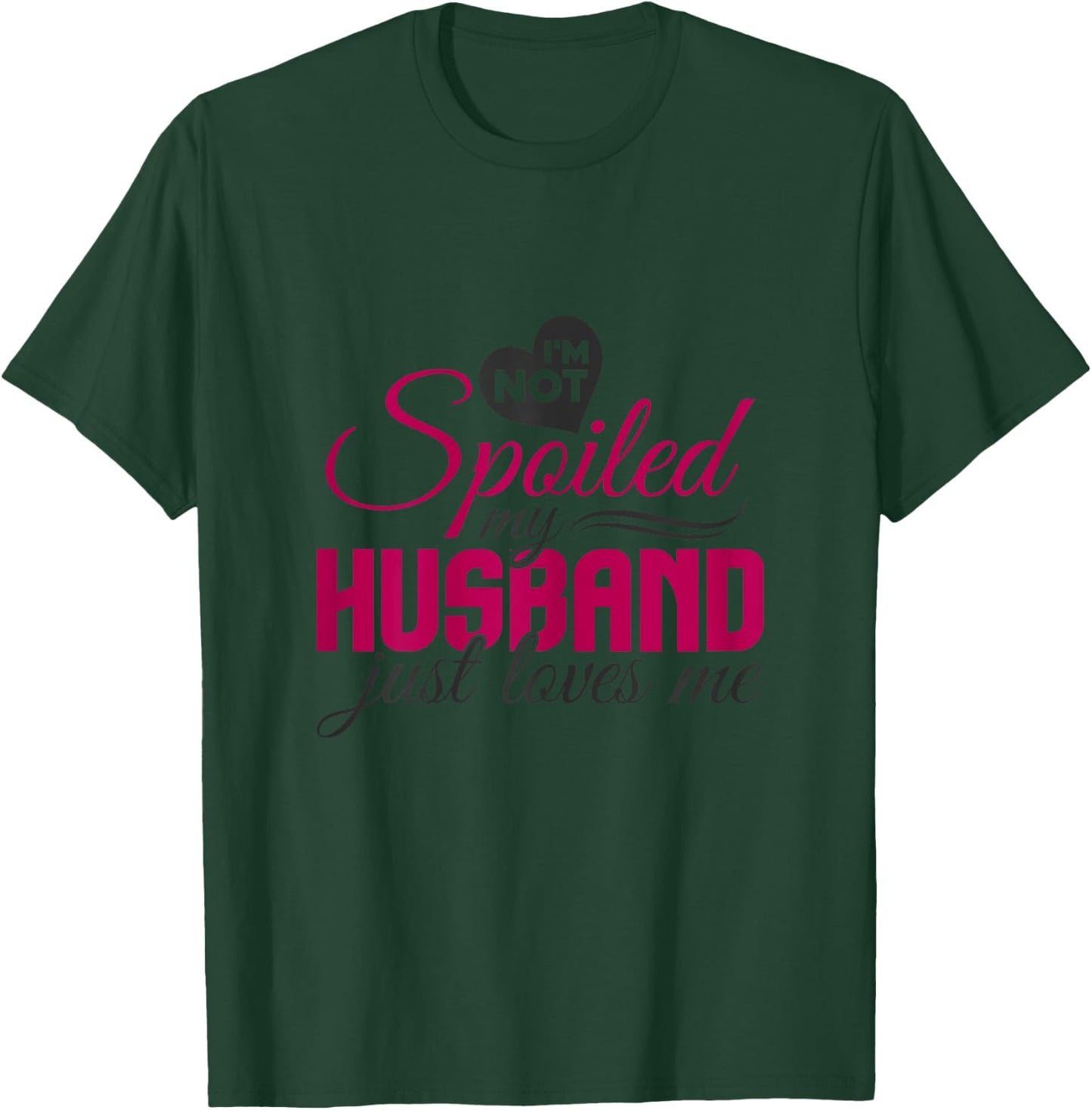 I'm not Spoiled my Husband Just Loves Me - Wife Husband T-Shirt - T-Shirt | Forest