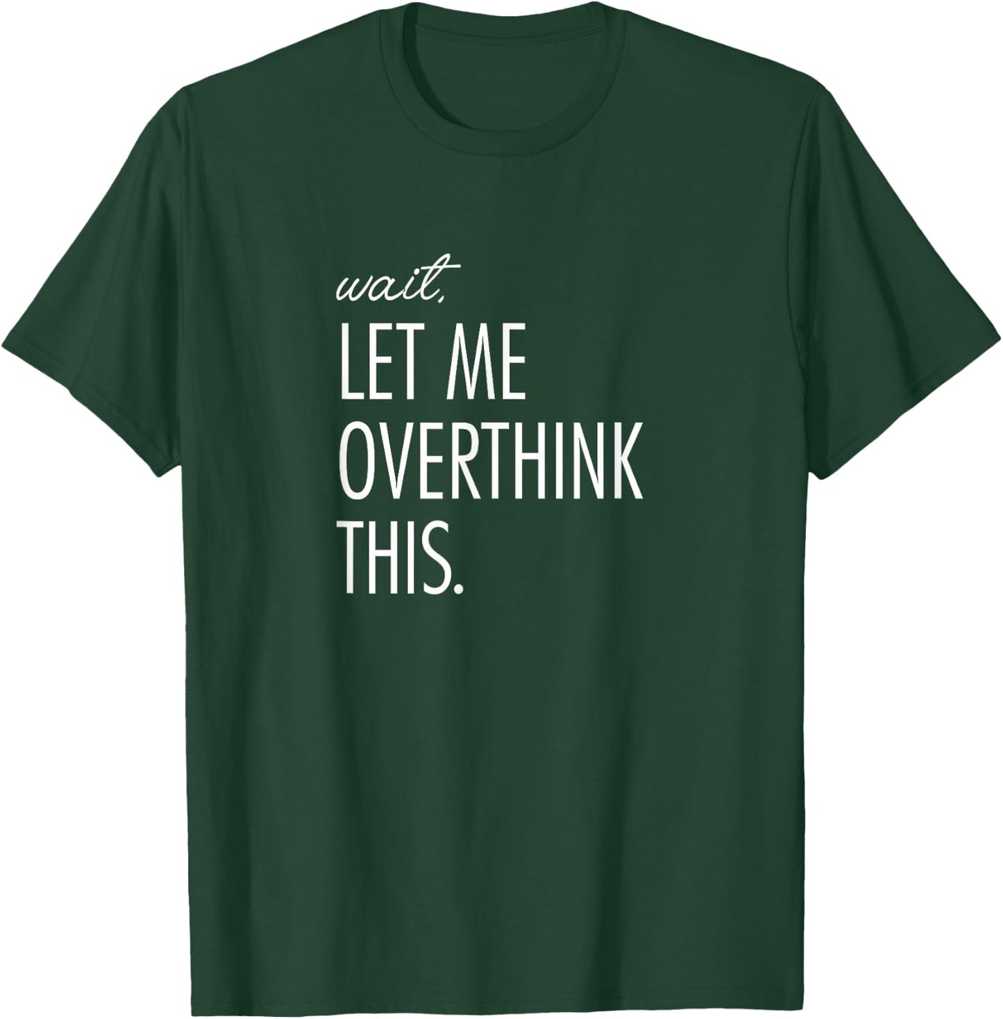 Overthinking Shirt Wait Let me overthink this. Anxiety T-Shirt - T-Shirt | Forest