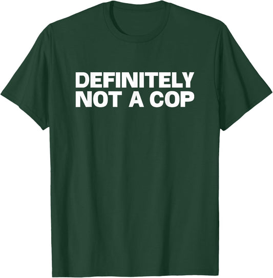 Definitely Not a Cop T-Shirt - T-Shirt | Forest