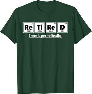 Retired Gift I Work Periodically Chemistry T-Shirt - T-Shirt | Forest