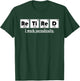 Retired Gift I Work Periodically Chemistry T-Shirt - T-Shirt | Forest