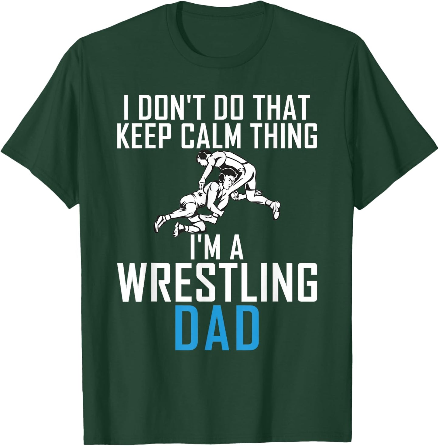 I dont do that keep calm Things im a Wrestling Dad T-Shirt - T-Shirt | Forest
