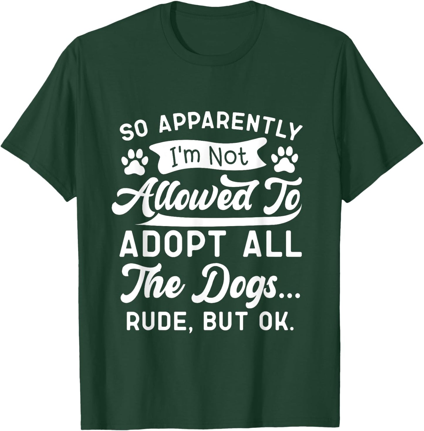 So Apparently I'm Not Allowed To Adopt All The Dog Funny Dog Men Women T-Shirt - T-Shirt | Forest