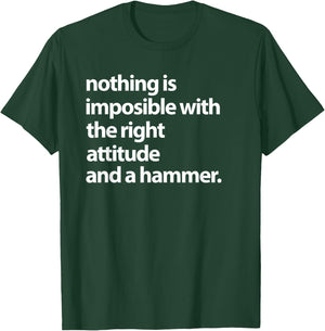 Nothing is impossible with the right attitude and a hammer T-Shirt - T-Shirt | Forest