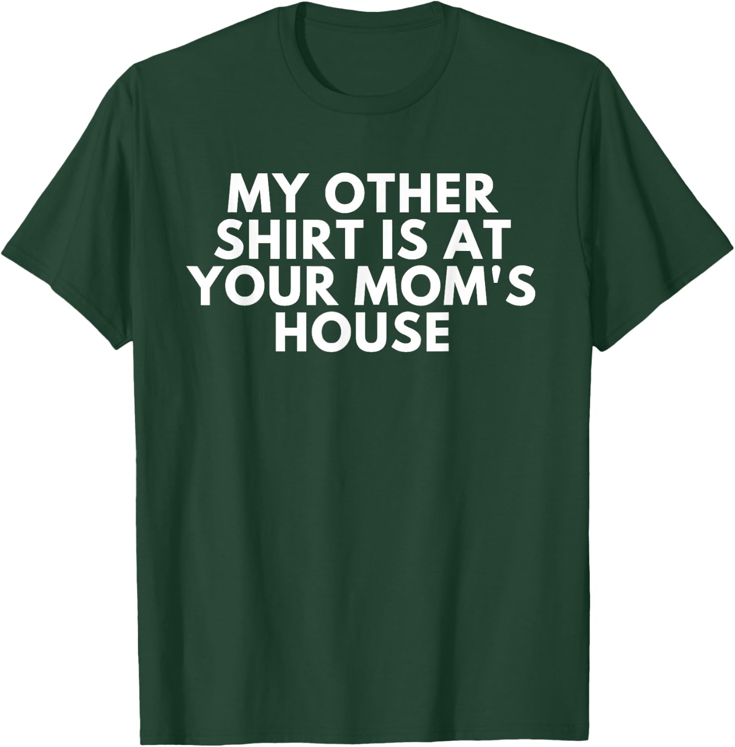 My Other Shirt Is At Your Mom's House T-Shirt - T-Shirt | Forest