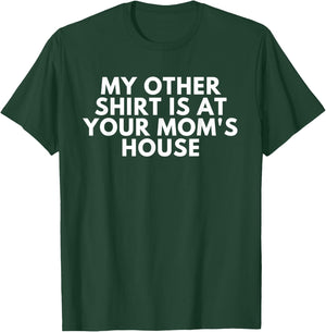 My Other Shirt Is At Your Mom's House T-Shirt - T-Shirt | Forest