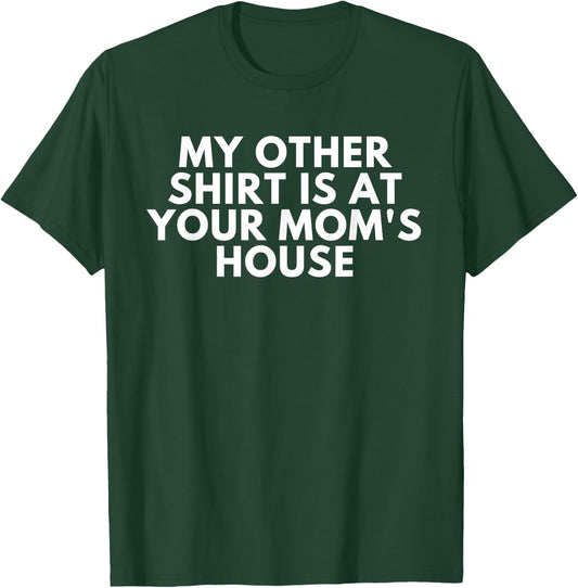 My Other Shirt Is At Your Mom's House T-Shirt - T-Shirt | Forest