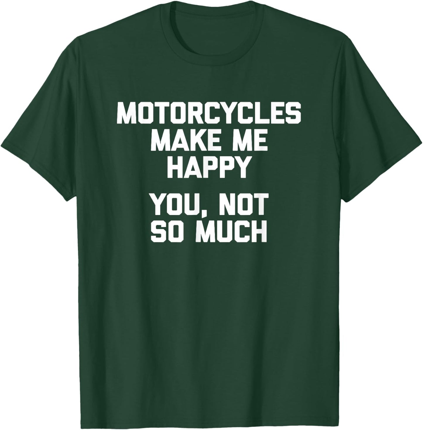 Motorcycles Make Me Happy, You Not So Much Funny T-Shirt - T-Shirt | Forest
