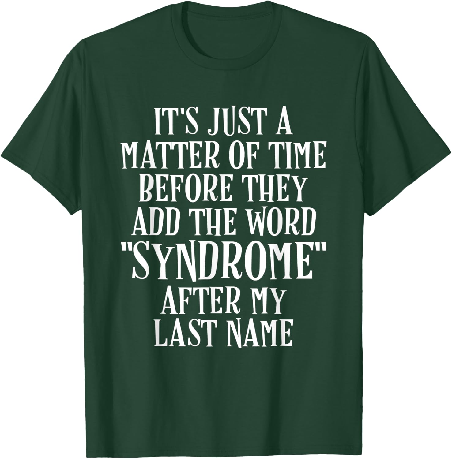 Just Matter of Time Before Add Syndrome to My Name T-Shirt - T-Shirt | Forest
